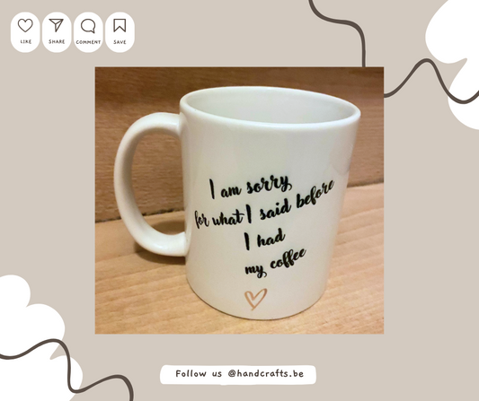 Mug : I'm sorry for what I said before I had my coffee